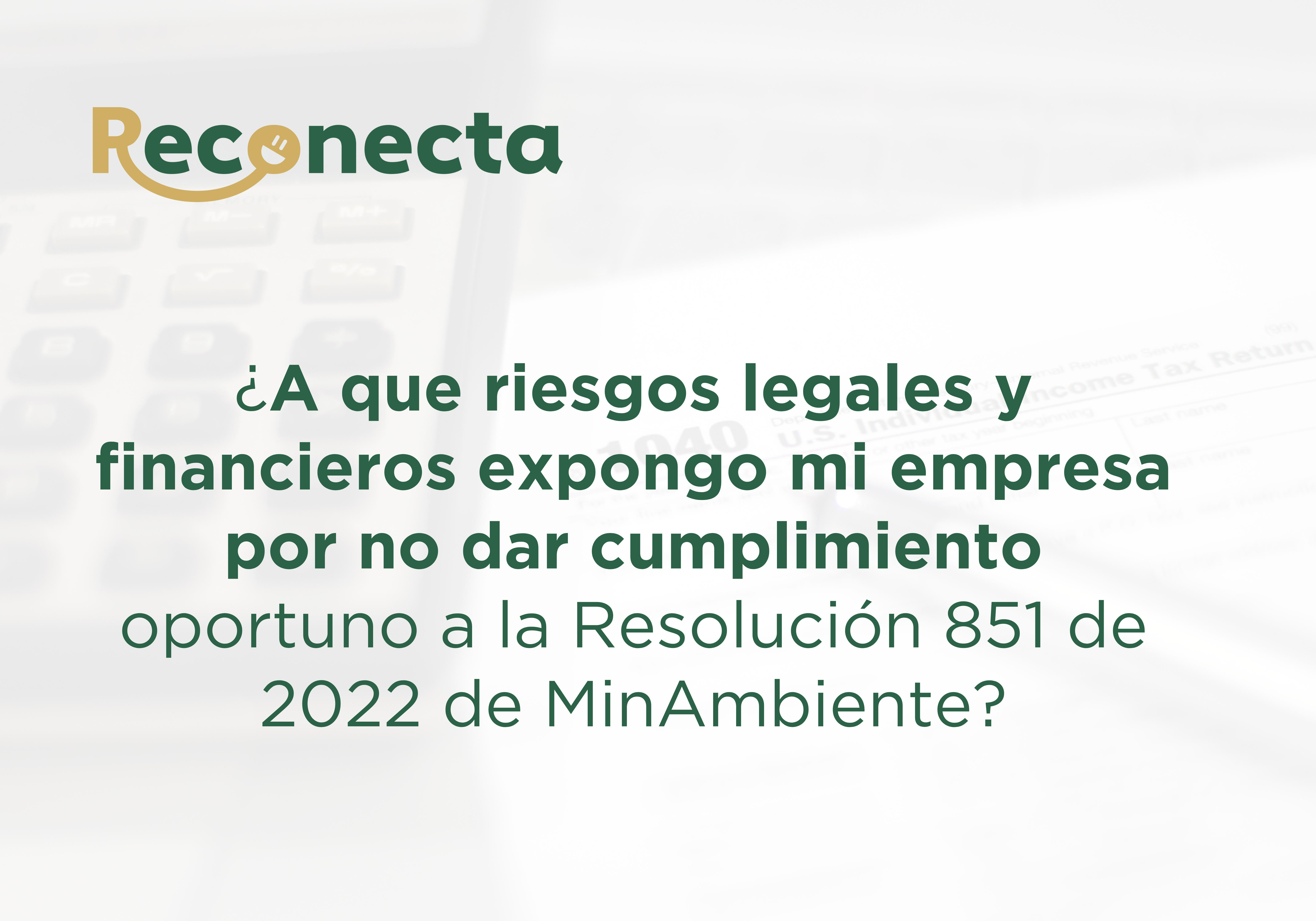 ¿A QUE RIESGOS LEGALES Y FINANCIEROS EXPONGO MI EMPRESA POR NO DAR CUMPLIMIENTO OPORTUNO A LA RESOLUCIÓN 851 DE 2022?