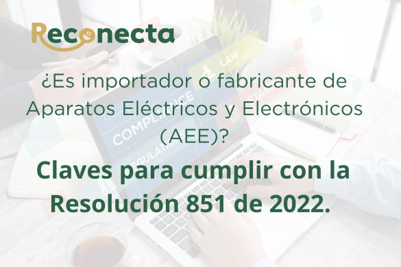 ¿ERES IMPORTADOR O FABRICANTE DE APARATOS ELÉCTRICOS Y ELECTRÓNICOS (AEE)? CLAVES PARA CUMPLIR CON LA RESOLUCIÓN 851 DE 2022