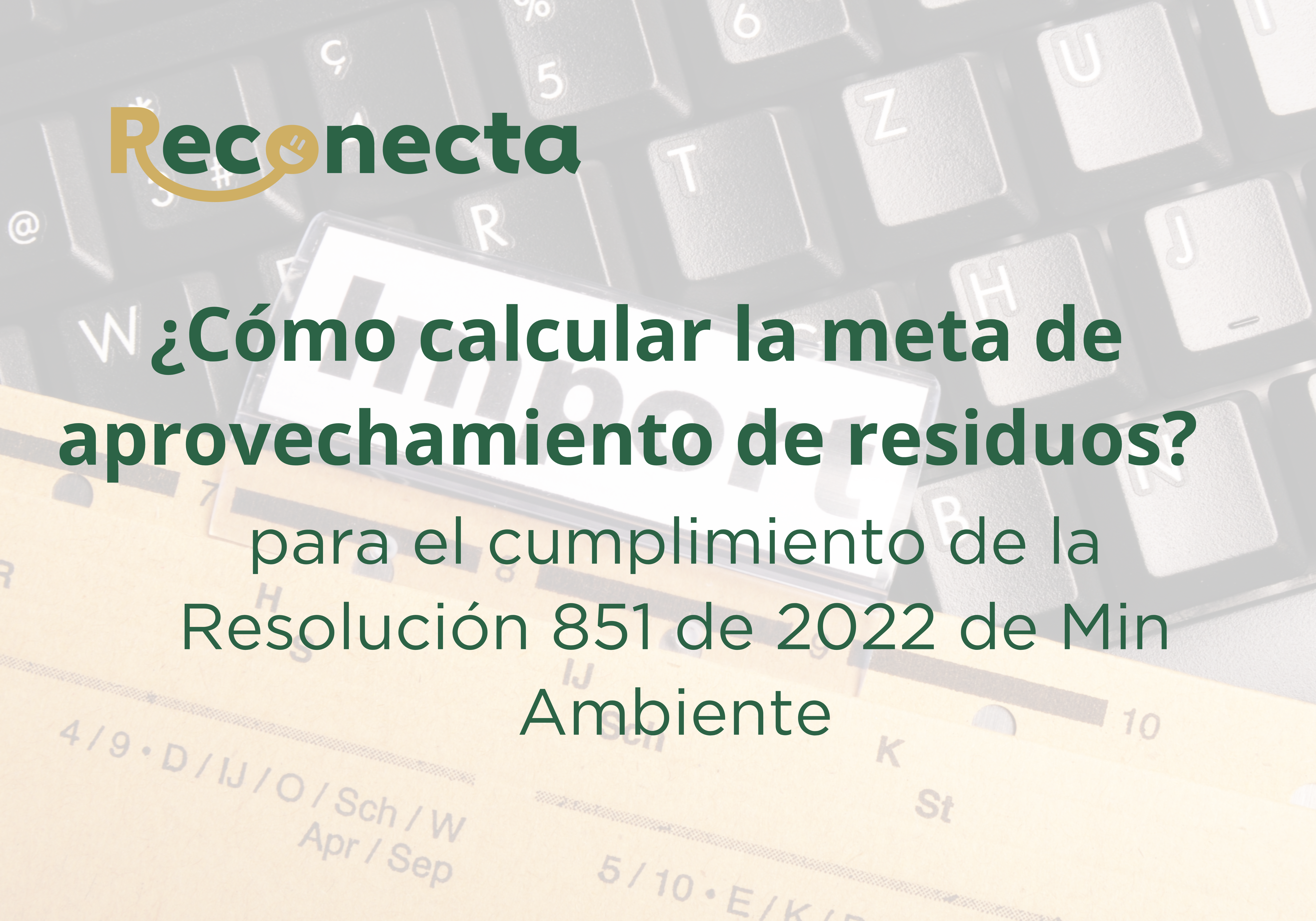 ¿CÓMO CALCULAR LA META DE APROVECHAMIENTO DE RESIDUOS? PARA EL CUMPLIMIENTO DE LA RESOLUCIÓN 851 DE 2022 DE MINISTERIO DE AMBIENTE