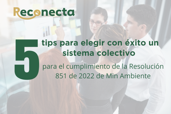5 TIPS PARA ELEGIR CON ÉXITO UN SISTEMA COLECTIVO PARA EL CUMPLIMIENTO DE LA RESOLUCIÓN 851 DE 2022 DE MIN AMBIENTE
